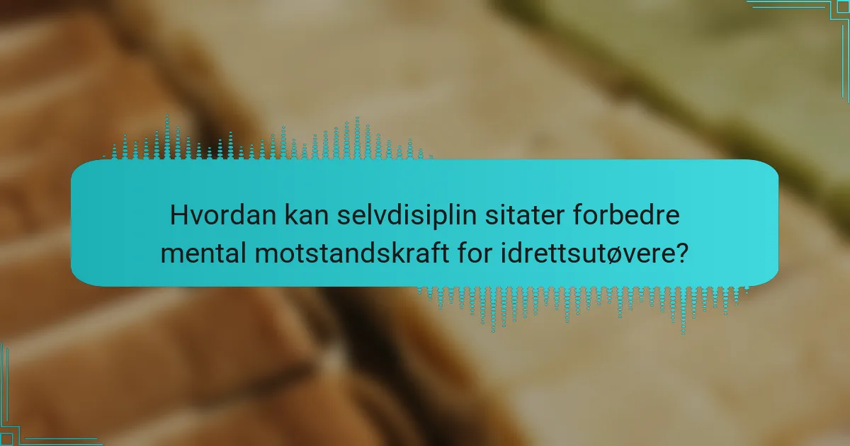 Hvordan kan selvdisiplin sitater forbedre mental motstandskraft for idrettsutøvere?
