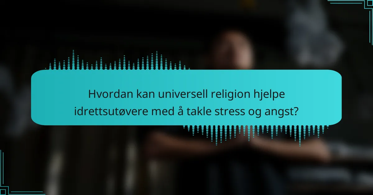 Hvordan kan universell religion hjelpe idrettsutøvere med å takle stress og angst?