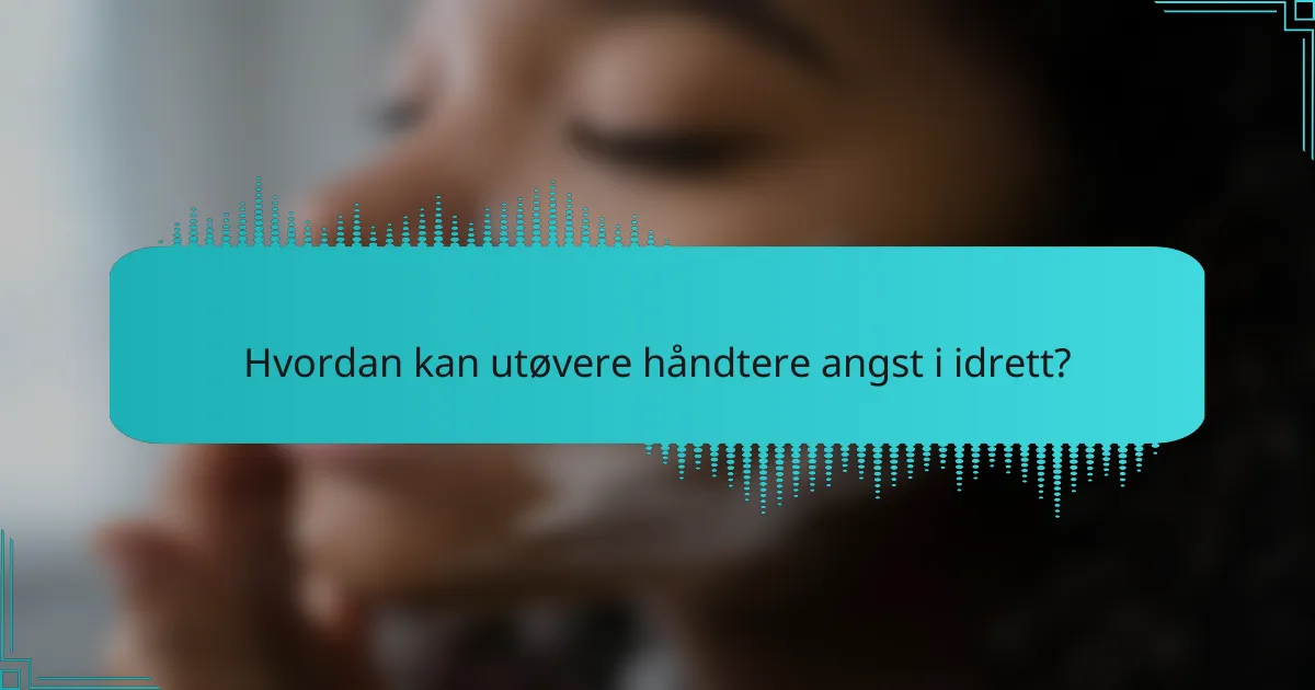 Hvordan kan utøvere håndtere angst i idrett?