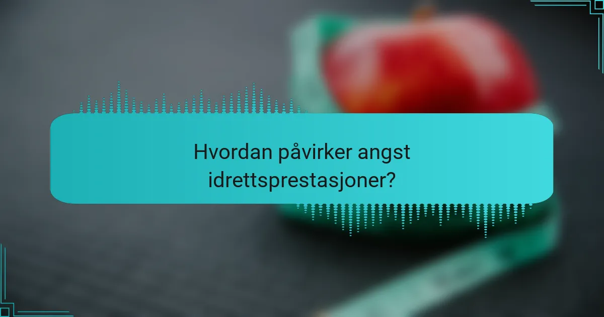 Hvordan påvirker angst idrettsprestasjoner?