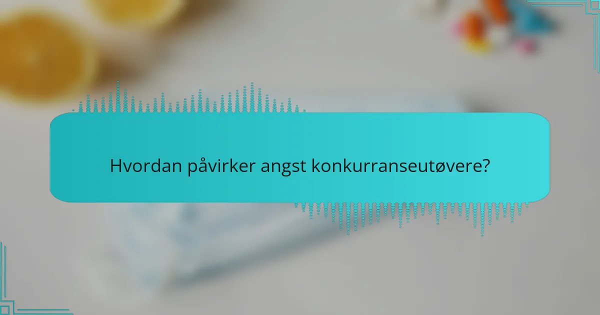 Hvordan påvirker angst konkurranseutøvere?