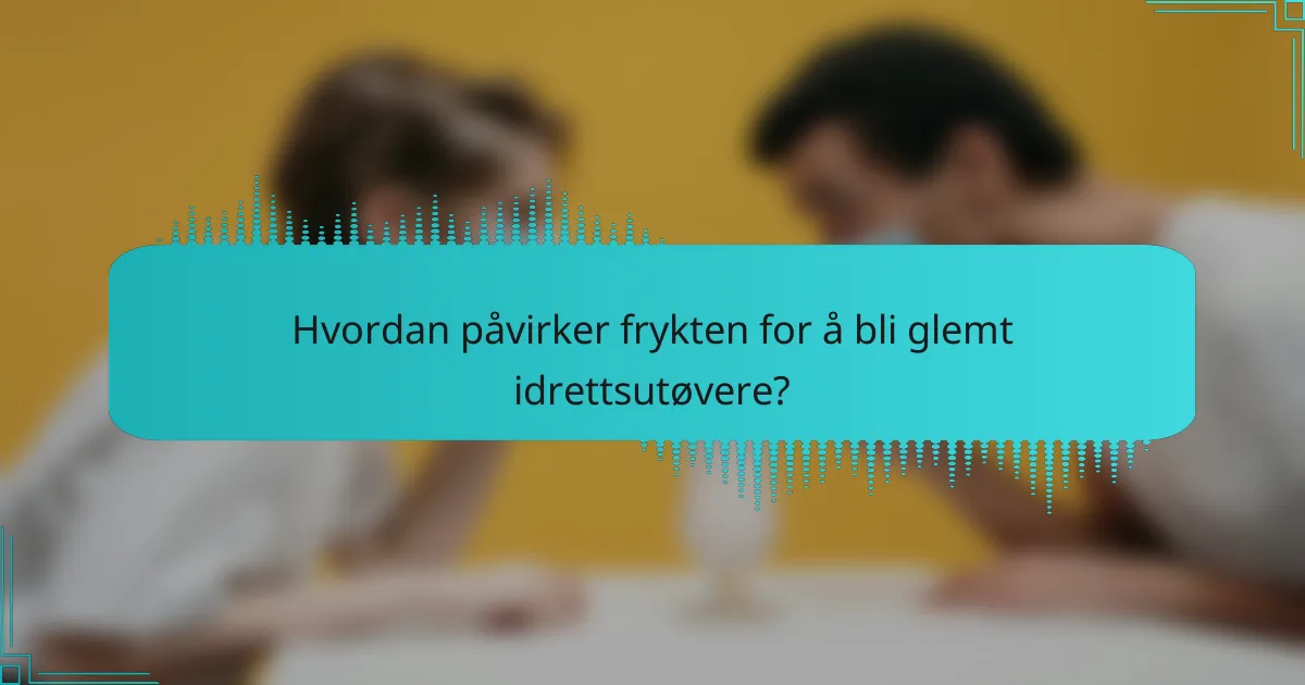Hvordan påvirker frykten for å bli glemt idrettsutøvere?