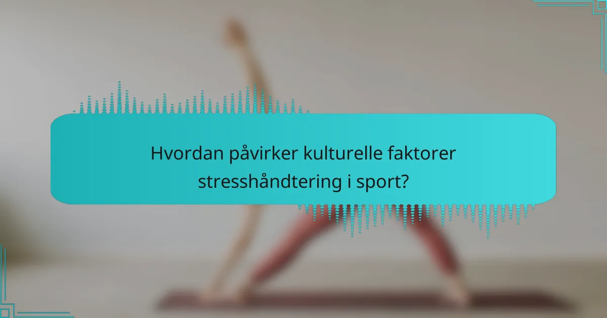 Hvordan påvirker kulturelle faktorer stresshåndtering i sport?