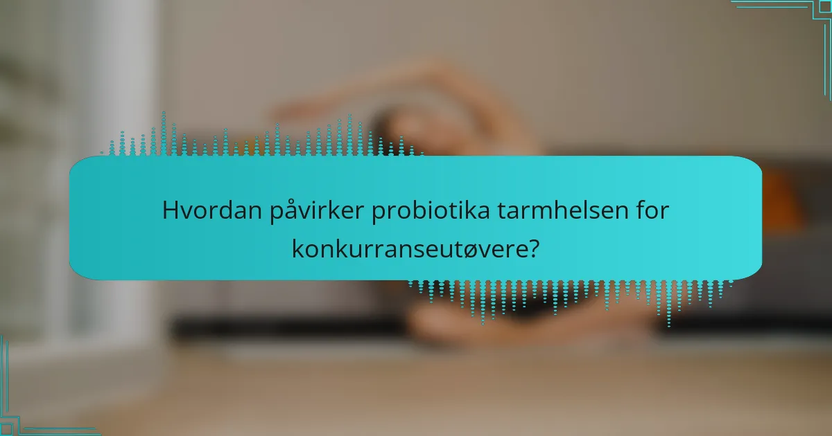 Hvordan påvirker probiotika tarmhelsen for konkurranseutøvere?