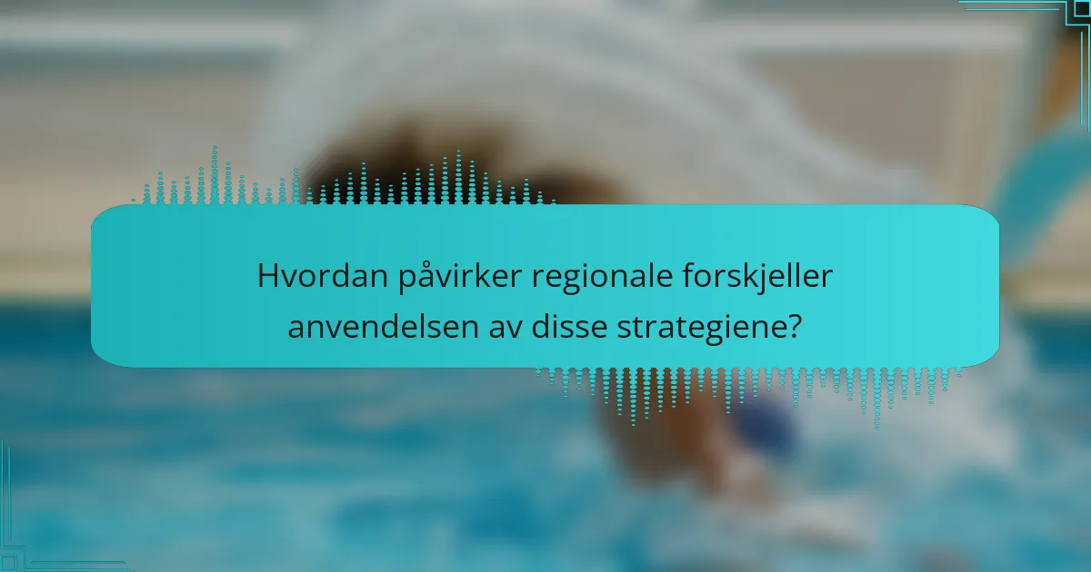 Hvordan påvirker regionale forskjeller anvendelsen av disse strategiene?
