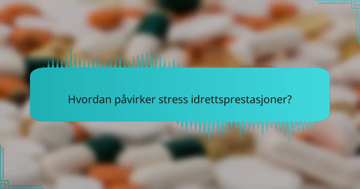 Hvordan påvirker stress idrettsprestasjoner?