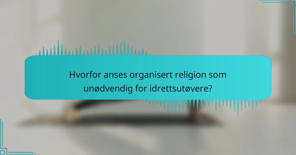 Hvorfor anses organisert religion som unødvendig for idrettsutøvere?